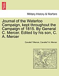 Journal of the Waterloo Campaign, Kept Throughout the Campaign of 1815. by General C. Mercer. Edited by His Son, C. A. Mercer