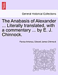 The Anabasis of Alexander ... Literally Translated, with a Commentary ... by E. J. Chinnock.