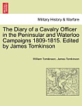 The Diary of a Cavalry Officer in the Peninsular and Waterloo Campaigns 1809-1815. Edited by James Tomkinson