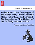 A Narrative of the Campaigns of the British Army Under Generals Ross, Pakenham, and Lambert. by the Author of the Subaltern i.e. G. Gleig. Second Edit