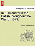In Zululand with the British Throughout the War of 1879.