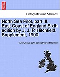 North Sea Pilot, Part III. East Coast of England Sixth Edition by J. J. P. Hitchfield. Supplement, 1900