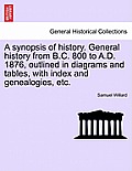 A Synopsis of History. General History from B.C. 800 to A.D. 1876, Outlined in Diagrams and Tables, with Index and Genealogies, Etc.