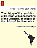 The History of the Revolution of Caracas with a Description of the Llaneros, or People of the Plains of South America