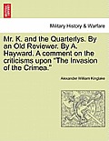 Mr. K. and the Quarterlys. by an Old Reviewer. by A. Hayward. a Comment on the Criticisms Upon The Invasion of the Crimea.