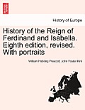 History of the Reign of Ferdinand and Isabella. Eighth edition, revised. With portraits