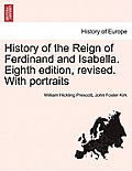 History of the Reign of Ferdinand and Isabella. Eighth edition, revised. With portraits VOL.I