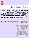 Letters from Camp to His Relatives During the Siege of Sebastopol. by C. F. Campbell. with a Preface by Field-Marshal Viscount Wolseley, Etc. Edited b