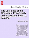 The Last Days of the Consulate. Edited, with an Introduction, by M. L. Lalanne