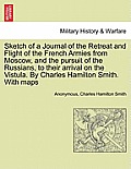 Sketch of a Journal of the Retreat and Flight of the French Armies from Moscow, and the Pursuit of the Russians, to Their Arrival on the Vistula. by C