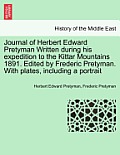 Journal of Herbert Edward Pretyman Written During His Expedition to the Kittar Mountains 1891. Edited by Frederic Pretyman. with Plates, Including a P