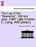 The Log of the Speranza, 100 Ton Yawl. (1887.) [By Charles C. Laing. with Plates.]
