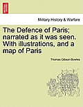 The Defence of Paris; Narrated as It Was Seen. with Illustrations, and a Map of Paris