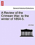 A Review of the Crimean War, to the Winter of 1854-5.