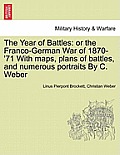 The Year of Battles: Or the Franco-German War of 1870-'71 with Maps, Plans of Battles, and Numerous Portraits by C. Weber