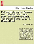 Pictorial History of the Russian War, 1854-5-6. With maps, plans, and wood engravings. The preface signed: G. D., i.e. George Dodd