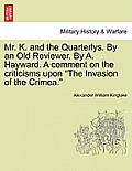 Mr. K. and the Quarterlys. by an Old Reviewer. by A. Hayward. a Comment on the Criticisms Upon The Invasion of the Crimea.