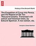 The Expedition of Cyrus into Persia; and the Retreat of the Ten Thousand Greeks. Translated with critical and historical notes, by Edward Spelman. A n