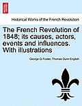 The French Revolution of 1848; Its Causes, Actors, Events and Influences. with Illustrations