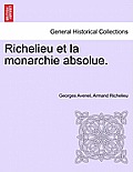 Richelieu Et La Monarchie Absolue. Tome Premier