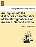 An Inquiry into the distinctive characteristics of the aboriginal race of America. Second edition