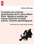 Inventaire Des Archives Dauphinoises de M. Henry Morin-Pons. Redige Et Publiee Par Ulysse Chevalier Et Andre LaCroix. Dossiers Genealogiques.