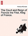 The Court and Reign of Francis the First, King of France. Vol. II