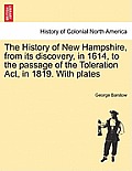 The History of New Hampshire, from Its Discovery, in 1614, to the Passage of the Toleration ACT, in 1819. with Plates