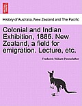 Colonial and Indian Exhibition, 1886. New Zealand, a Field for Emigration. Lecture, Etc.