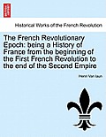 The French Revolutionary Epoch: Being a History of France from the Beginning of the First French Revolution to the End of the Second Empire