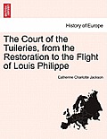 The Court of the Tuileries, from the Restoration to the Flight of Louis Philippe Vol. II.