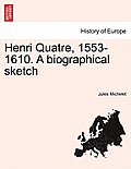 Henri Quatre, 1553-1610. a Biographical Sketch