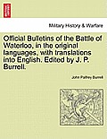 Official Bulletins of the Battle of Waterloo, in the Original Languages, with Translations Into English. Edited by J. P. Burrell.