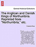 The Anglican and Danish Kings of Northumbria. Reprinted from Northumbria, Etc.