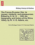The Franco-Prussian War; its causes, incidents, and cosequences. Edited by H. M. H. ... With the topography and history of the Rhine Valley, by W. H.