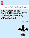 The History of the French Revolution, 1789 to 1795; or a country without a God
