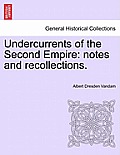 Undercurrents of the Second Empire: Notes and Recollections.