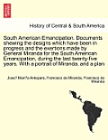 South American Emancipation. Documents Shewing the Designs Which Have Been in Progress and the Exertions Made by General Miranda for the South America