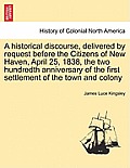 A Historical Discourse, Delivered by Request Before the Citizens of New Haven, April 25, 1838, the Two Hundredth Anniversary of the First Settlement o