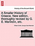 A Smaller History of Greece. New Edition, Thoroughly Revised by G. E. Marindin, Etc.