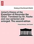 Arrian's History of the Expedition of Alexander the Great. Translated by Mr. Rooke and Now Corrected and Enlarged. the Second Edition