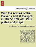 With the Armies of the Balkans and at Gallipoli in 1877-1878, Etc. with Plates and Maps.