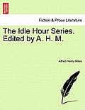 The Idle Hour Series. Edited by A. H. M.