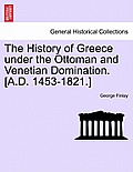 The History of Greece Under the Ottoman and Venetian Domination. [A.D. 1453-1821.]