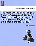 The History of the British Empire, from the Accession of James I. to Which Is Prefixed a Review of the Progress of England, from the Saxon Period to .