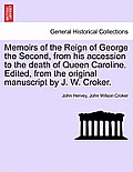 Memoirs of the Reign of George the Second, from his accession to the death of Queen Caroline. Edited, from the original manuscript by J. W. Croker. Vo