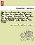 The Campaigns of Napoleon: Arcola, Marengo, Jena, Waterloo. Extracted from Thiers's History of the Consulate and the Empire; And Edited, with Eng