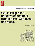 War in Bulgaria: A Narrative of Personal Experiences. with Plans and Maps.