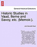 Historic Studies in Vaud, Berne and Savoy, Etc. (Memoir.). Vol. I
