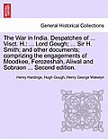 The War in India. Despatches of ... Visct. H.: ... Lord Gough; ... Sir H. Smith; And Other Documents; Comprizing the Engagements of Moodkee, Ferozesha